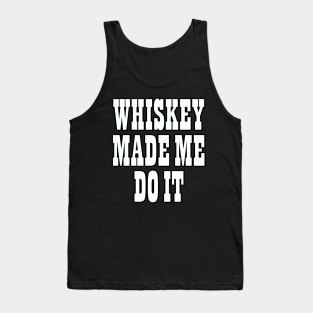 Whiskey Made Me Do It Tank Top